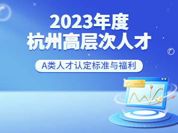 2023年杭州高层次人才：A类人才认定标准及福利